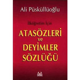 İLKÖĞRETİM İÇİN ATASÖZLERİ VE DEYIMLER SÖZLÜĞÜ - ALI PÜSKÜLLÜOĞLU