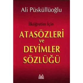 İLKÖĞRETİM İÇİN ATASÖZLERİ VE DEYIMLER SÖZLÜĞÜ - ALI PÜSKÜLLÜOĞLU