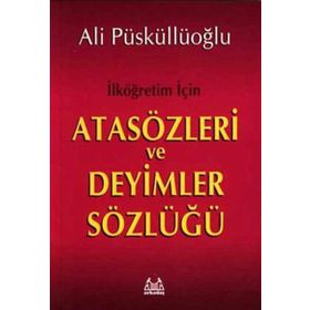 İLKÖĞRETİM İÇİN ATASÖZLERİ VE DEYIMLER SÖZLÜĞÜ - ALI PÜSKÜLLÜOĞLU