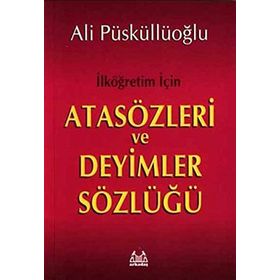 İLKÖĞRETİM İÇİN ATASÖZLERİ VE DEYIMLER SÖZLÜĞÜ - ALI PÜSKÜLLÜOĞLU