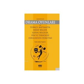 İlköğretimde Drama Oyunları İle Türkçe Matematik Hayat Bilgisi Sosyal Bilgiler Fen ve Teknoloji Derslerinin Öğretimi-Kök Yayınevi