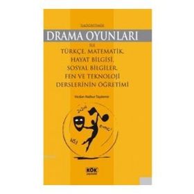 İlköğretimde Drama Oyunları İle Türkçe Matematik Hayat Bilgisi Sosyal Bilgiler Fen ve Teknoloji Derslerinin Öğretimi-Kök Yayınevi