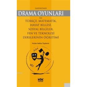 İlköğretimde Drama Oyunları İle Türkçe Matematik Hayat Bilgisi Sosyal Bilgiler Fen ve Teknoloji Derslerinin Öğretimi-Kök Yayınevi