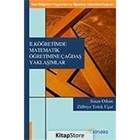 İLKÖĞRETİMDE MATEMATIK ÖĞRETİMİNE ÇAĞDAŞ YAKLAŞIMLAR (YENI İLKÖĞRETİM PROGRAMLARI VE ÖĞRETMEN YETERLIKLERI IŞIĞINDA) - ZÜLBİYE TOLUK UÇAR;SINAN OLKUN