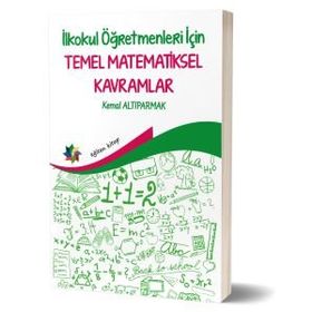 İlkokul Öğretmenleri İçin Temel Matematiksel Kavramlar -Kemal Altıparmak