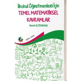 İlkokul Öğretmenleri İçin Temel Matematiksel Kavramlar -Kemal Altıparmak