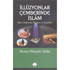 İllüzyonlar Çemberinde İslam - Hasan Hüseyin Yıldız