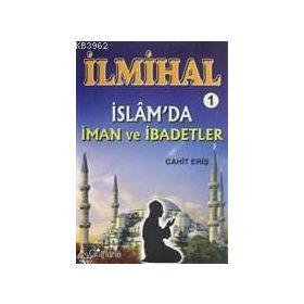 İlmihal 1 - İslam'da İman ve İbadetler - Cahit Eriş