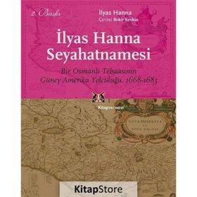 İLYAS HANNA SEYAHATNAMESI BIR OSMANLI TEBAASININ GÜNEY AMERIKA YOLCULUĞU, 1668-1683 - İLYAS HANNA