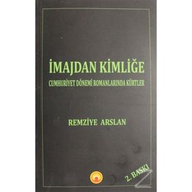 İmajdan Kimliğe: Cumhuriyet Dönemi Romanlarında Kürtler - Remziye Arslan