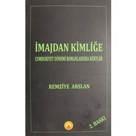 İmajdan Kimliğe: Cumhuriyet Dönemi Romanlarında Kürtler - Remziye Arslan