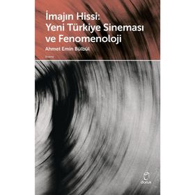 İmajın Hissi Yeni Türkiye Sineması ve Fenomenoloji - Ahmet Emin Bülbül