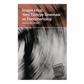 İmajın Hissi Yeni Türkiye Sineması ve Fenomenoloji - Ahmet Emin Bülbül