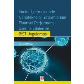 İmalat İşletmelerinde Nanoteknoloji Yatırımlarının Finansal Performans Üzerine Etkileri ve BIST Uygulaması Ekin Basım Yayın - Akademik Kitaplar