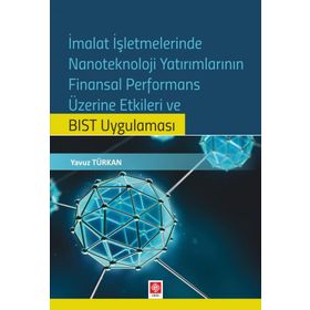İmalat İşletmelerinde Nanoteknoloji Yatırımlarının Finansal Performans Üzerine Etkileri ve BIST Uygulaması Ekin Basım Yayın - Akademik Kitaplar