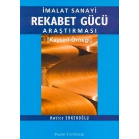İMALAT SANAYI REKABET GÜCÜ ARAŞTIRMASI KAYSERI ÖRNEĞİ - HATICE ERKEKOĞLU