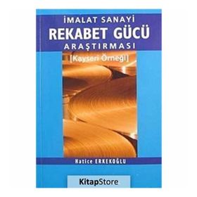 İMALAT SANAYI REKABET GÜCÜ ARAŞTIRMASI KAYSERI ÖRNEĞİ - HATICE ERKEKOĞLU