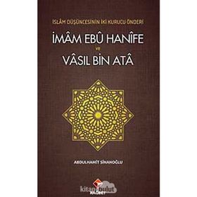 İMAM EBÛ HANÎFE VE VÂSIL BIN ATÂ İSLAM DÜŞÜNCESININ İKI KURUCU ÖNDERI - ABDÜLHAMIT SINANOĞLU