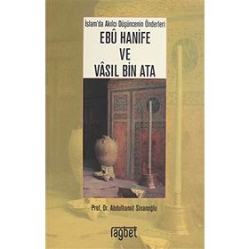 İMAM EBÛ HANÎFE VE VÂSIL BIN ATÂ İSLAM DÜŞÜNCESININ İKI KURUCU ÖNDERI - ABDÜLHAMIT SINANOĞLU