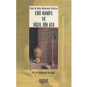 İMAM EBÛ HANÎFE VE VÂSIL BIN ATÂ İSLAM DÜŞÜNCESININ İKI KURUCU ÖNDERI - ABDÜLHAMIT SINANOĞLU