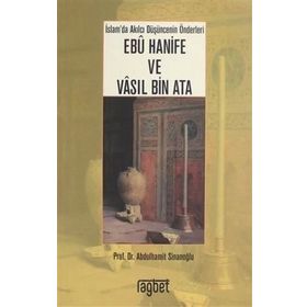İMAM EBÛ HANÎFE VE VÂSIL BIN ATÂ İSLAM DÜŞÜNCESININ İKI KURUCU ÖNDERI - ABDÜLHAMIT SINANOĞLU