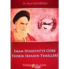 İmam Humeyni’ye Göre Teorik İrfanın Temelleri - M. Rıza Gafuriyan