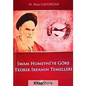 İmam Humeyni’ye Göre Teorik İrfanın Temelleri - M. Rıza Gafuriyan