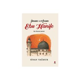 İmam-ı Azam Ebu Hanife Bir Hukuk Şehidi - Sinan Yağmur