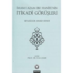 İMAM-I AZAMIN EBU HANIFE'NIN İTİKADİ GÖRÜŞLERİ - İLYAS ÇELEBİ