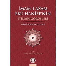 İMAM-I AZAMIN EBU HANIFE'NIN İTİKADİ GÖRÜŞLERİ - İLYAS ÇELEBİ
