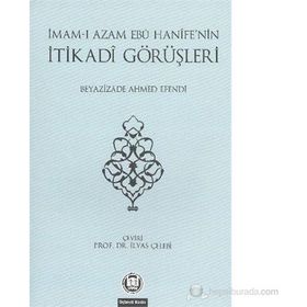 İMAM-I AZAMIN EBU HANIFE'NIN İTİKADİ GÖRÜŞLERİ - İLYAS ÇELEBİ