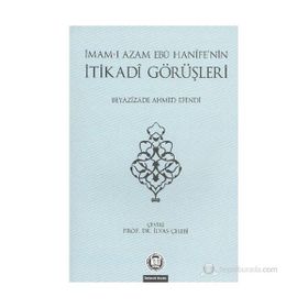 İMAM-I AZAMIN EBU HANIFE'NIN İTİKADİ GÖRÜŞLERİ - İLYAS ÇELEBİ