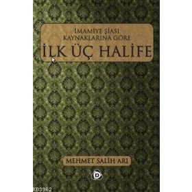İMAMİYE ŞİASI KAYNAKLARINA GÖRE İLK ÜÇ HALIFE - MEHMET SALIH ARI