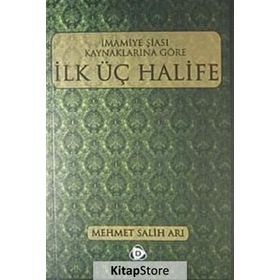 İMAMİYE ŞİASI KAYNAKLARINA GÖRE İLK ÜÇ HALIFE - MEHMET SALIH ARI