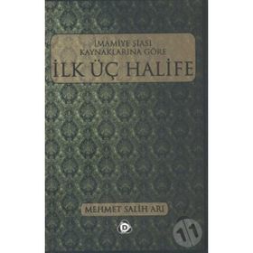 İMAMİYE ŞİASI KAYNAKLARINA GÖRE İLK ÜÇ HALIFE - MEHMET SALIH ARI