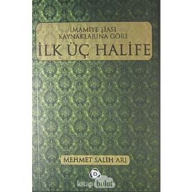 İMAMİYE ŞİASI KAYNAKLARINA GÖRE İLK ÜÇ HALIFE - MEHMET SALIH ARI