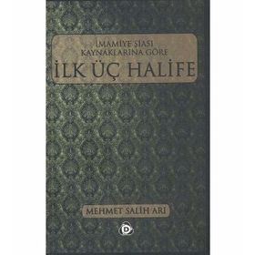 İMAMİYE ŞİASI KAYNAKLARINA GÖRE İLK ÜÇ HALIFE - MEHMET SALIH ARI
