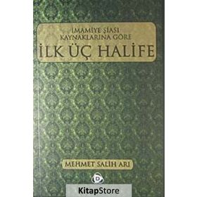 İMAMİYE ŞİASI KAYNAKLARINA GÖRE İLK ÜÇ HALIFE - MEHMET SALIH ARI