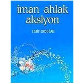 İMAN AHLAK AKSIYON - LATIF ERDOĞAN