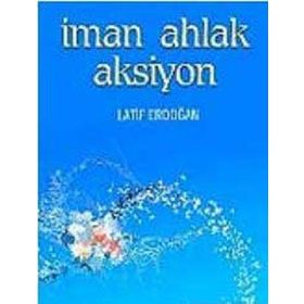 İMAN AHLAK AKSIYON - LATIF ERDOĞAN