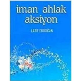 İMAN AHLAK AKSIYON - LATIF ERDOĞAN