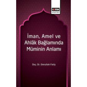 İman Amel ve Ahlak Bağlamında Müminin Anlamı / Emrullah Fatiş / Eğitim Kitabevi Yayınları