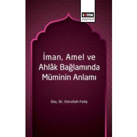İman Amel ve Ahlak Bağlamında Müminin Anlamı / Emrullah Fatiş / Eğitim Kitabevi Yayınları
