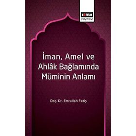 İman Amel ve Ahlak Bağlamında Müminin Anlamı / Emrullah Fatiş / Eğitim Kitabevi Yayınları