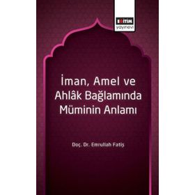 İman Amel ve Ahlak Bağlamında Müminin Anlamı / Emrullah Fatiş / Eğitim Kitabevi Yayınları