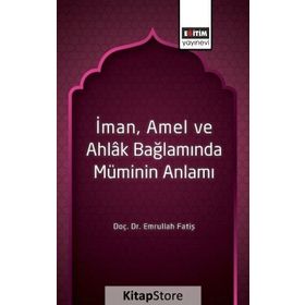 İman Amel ve Ahlak Bağlamında Müminin Anlamı / Emrullah Fatiş / Eğitim Kitabevi Yayınları