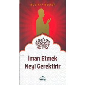 İman Etmek Neyi Gerektirir? - Mustafa Meşhur
