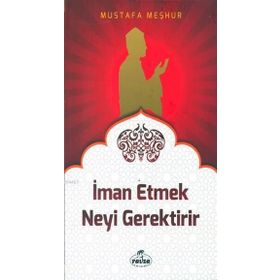 İman Etmek Neyi Gerektirir? - Mustafa Meşhur