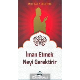 İman Etmek Neyi Gerektirir? - Mustafa Meşhur