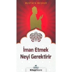 İman Etmek Neyi Gerektirir? - Mustafa Meşhur